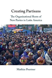 Creating Partisans: The Organizational Roots of New Parties Latin America