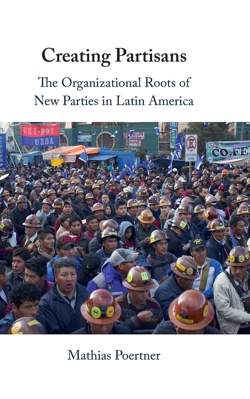 Creating Partisans: The Organizational Roots of New Parties Latin America