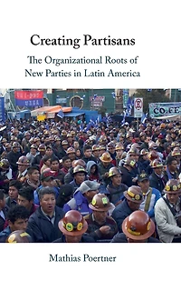 Creating Partisans: The Organizational Roots of New Parties Latin America