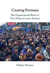 Creating Partisans: The Organizational Roots of New Parties Latin America