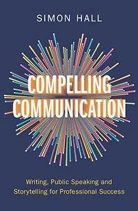 Compelling Communication: Writing, Public Speaking and Storytelling for Professional Success