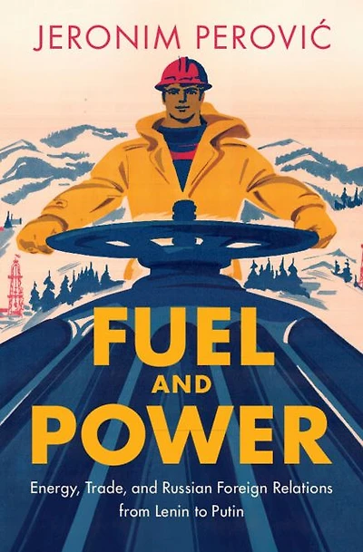 Fuel and Power: Energy, Trade, Russian Foreign Relations from Lenin to Putin