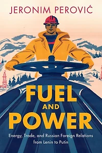 Fuel and Power: Energy, Trade, Russian Foreign Relations from Lenin to Putin