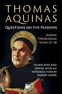 Thomas Aquinas: Questions on the Passions: Summa Theologiae 1a2ae 22-48
