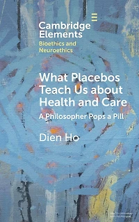 What Placebos Teach Us about Health and Care: a Philosopher Pops Pill