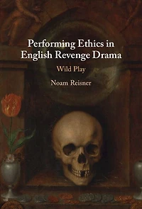 Performing Ethics English Revenge Drama: Wild Play