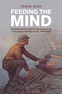Feeding the Mind: Humanitarianism and Reconstruction of European Intellectual Life, 1919-1933