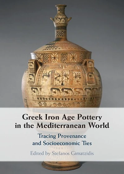 Greek Iron Age Pottery the Mediterranean World: Tracing Provenance and Socioeconomic Ties