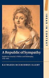 A Republic of Sympathy: Sophie de Grouchy's Politics and Philosophy, 1785-1815