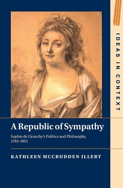 A Republic of Sympathy: Sophie de Grouchy's Politics and Philosophy, 1785-1815