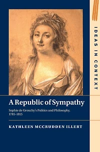 A Republic of Sympathy: Sophie de Grouchy's Politics and Philosophy, 1785-1815
