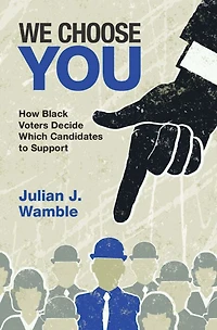 We Choose You: How Black Voters Decide Which Candidates to Support
