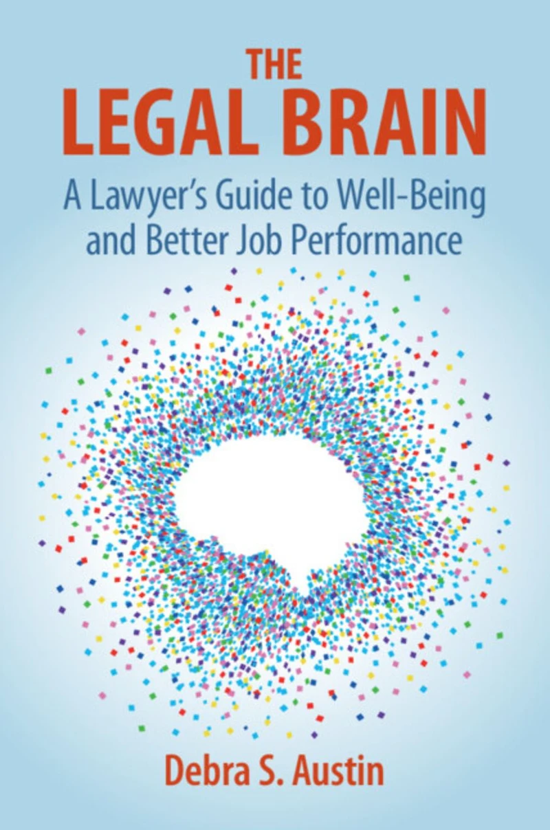 The Legal Brain: A Lawyer's Guide to Well-Being and Better Job Performance