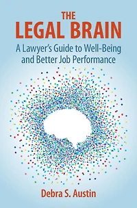The Legal Brain: A Lawyer's Guide to Well-Being and Better Job Performance