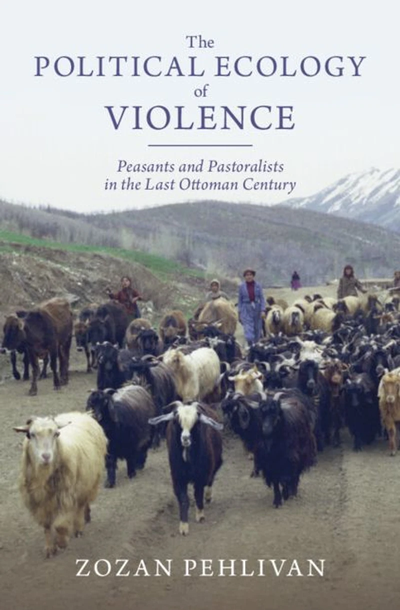 the Political Ecology of Violence: Peasants and Pastoralists Last Ottoman Century