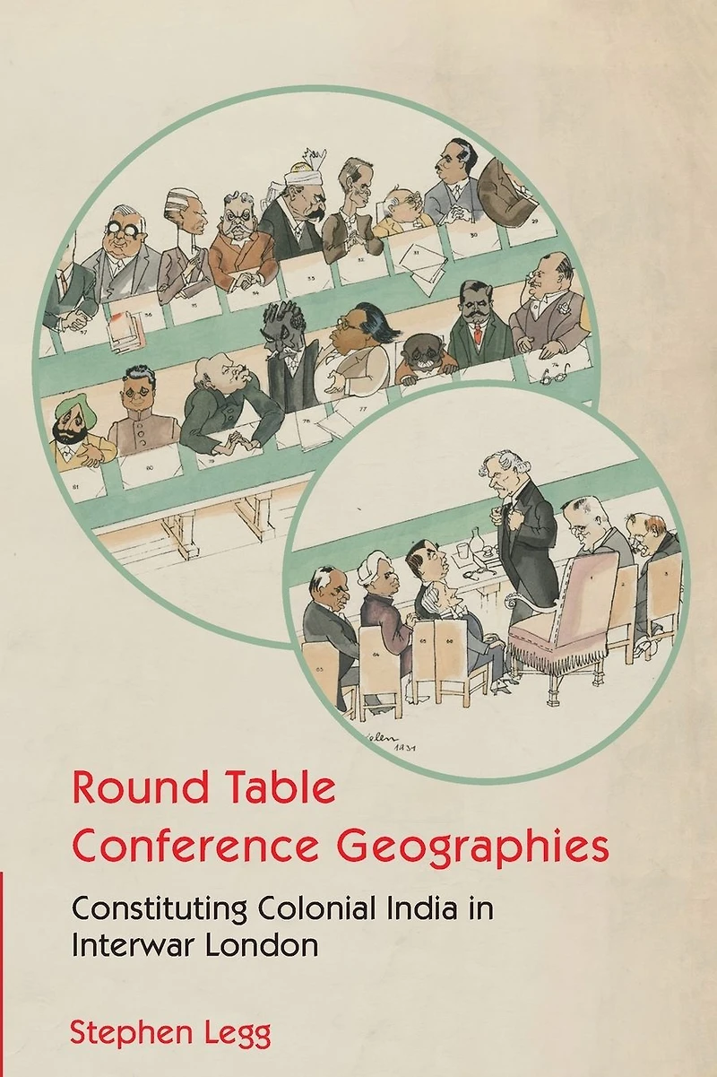 Round Table Conference Geographies: Constituting Colonial India Interwar London