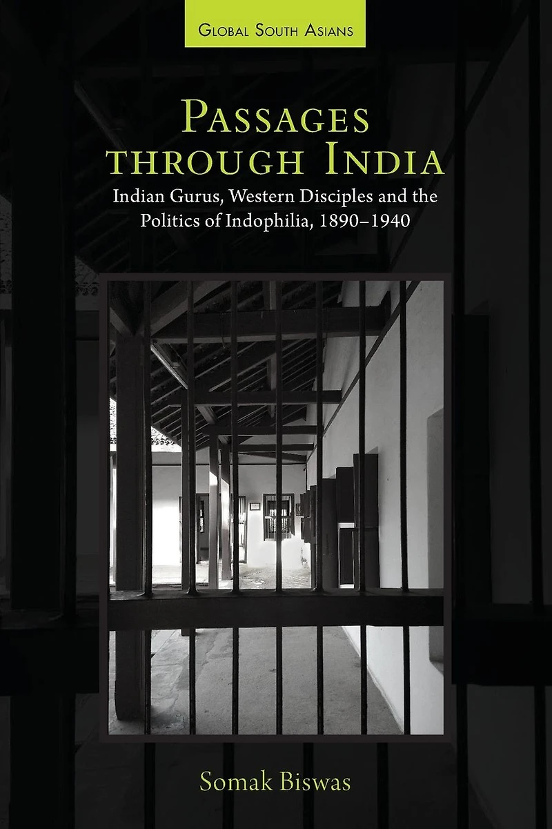 Passages through India: Indian Gurus, Western Disciples and the Politics of Indophilia, 1890-1940