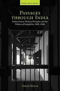 Passages through India: Indian Gurus, Western Disciples and the Politics of Indophilia, 1890-1940