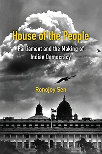 House of the People: Parliament and Making Indian Democracy