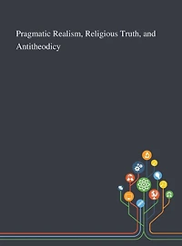 Pragmatic Realism, Religious Truth, and Antitheodicy