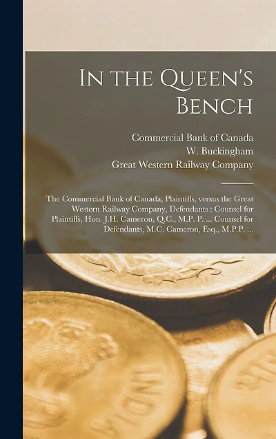 In the Queen's Bench [microform]: the Commercial Bank of Canada, Plaintiffs, Versus the Great Western Railway Company, Defendants: Counsel for Plaintiffs, Hon. J.H. Cameron, Q.C., M.P. P. ... Counsel for Defendants, M.C. Cameron, Esq., M.P.P. ...