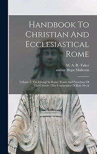 Handbook To Christian And Ecclesiastical Rome: Volume 2, The Liturgy In Rome: Feasts And Functions Of The Church - The Ceremonies Of Holy Week