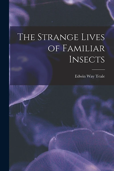 The Strange Lives of Familiar Insects
