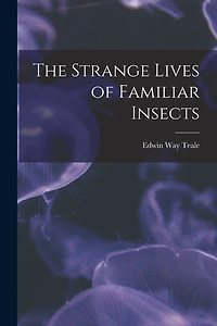 The Strange Lives of Familiar Insects