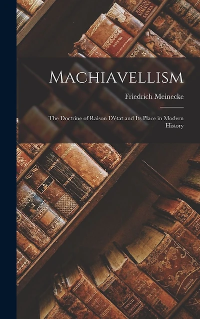 Machiavellism: the Doctrine of Raison D'�tat and Its Place in Modern History