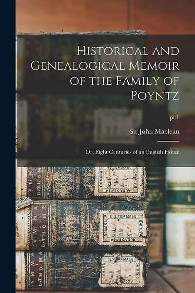 Historical and Genealogical Memoir of the Family of Poyntz: or, Eight Centuries of an English House; pt.1