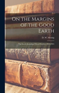 On the Margins of the Good Earth; the South Australian Wheat Frontier, 1869-1884