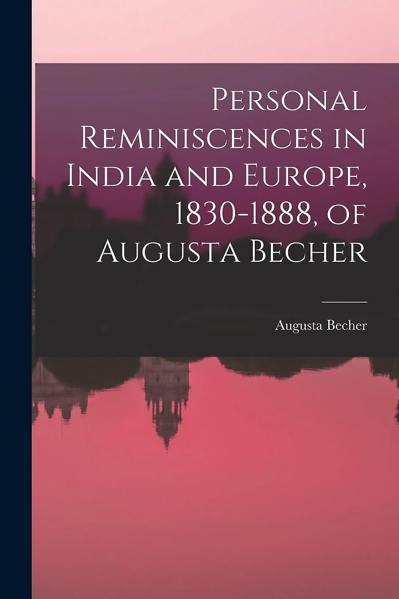Personal Reminiscences India and Europe, 1830-1888, of Augusta Becher