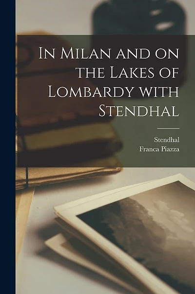 In Milan and on the Lakes of Lombardy With Stendhal