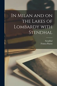 In Milan and on the Lakes of Lombardy With Stendhal