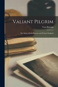 Valiant Pilgrim; the Story of John Bunyan and Puritan England