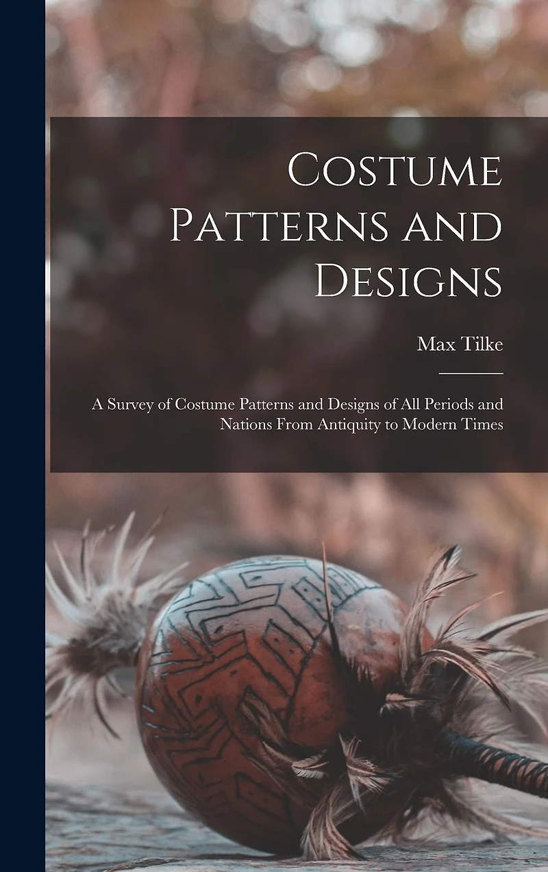 Costume Patterns and Designs: a Survey of Designs All Periods Nations From Antiquity to Modern Times