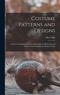 Costume Patterns and Designs: a Survey of Designs All Periods Nations From Antiquity to Modern Times
