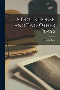 A Doll's House, and Two Other Plays
