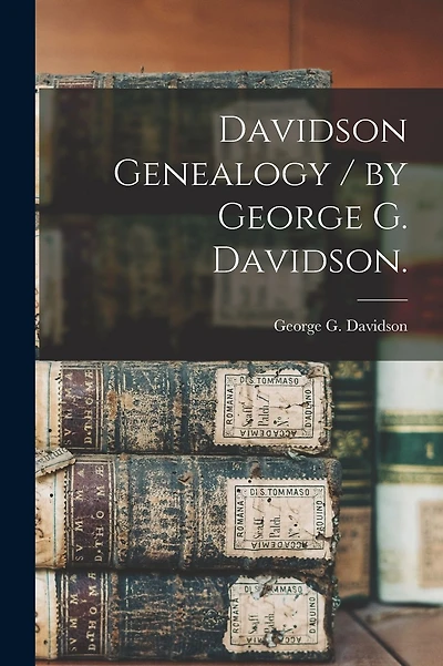 Davidson Genealogy / by George G. Davidson.