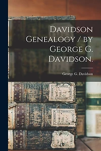 Davidson Genealogy / by George G. Davidson.