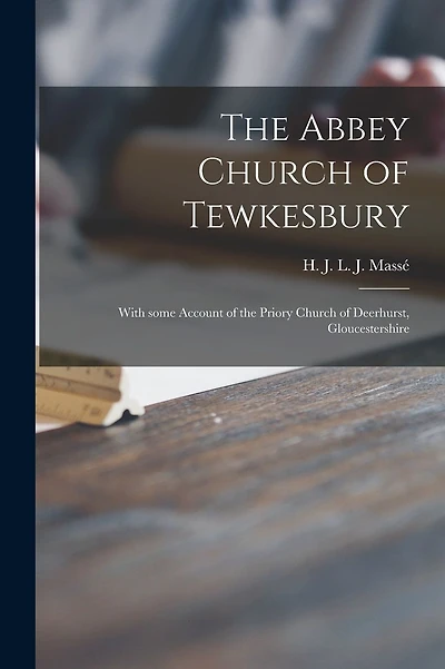 The Abbey Church of Tewkesbury: With Some Account of the Priory Church of Deerhurst, Gloucestershire