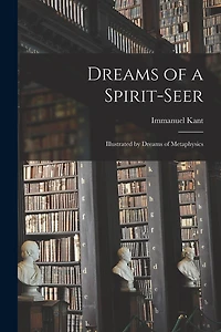 Dreams of a Spirit-seer: Illustrated by Dreams of Metaphysics