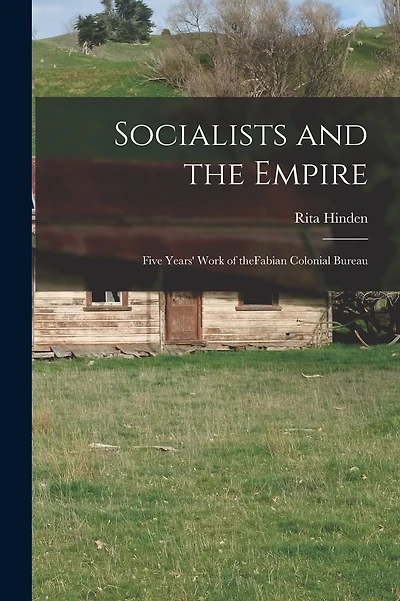 Socialists and the Empire: Five Years' Work of TheFabian Colonial Bureau
