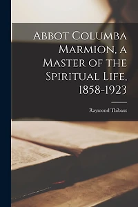 Abbot Columba Marmion, a Master of the Spiritual Life, 1858-1923