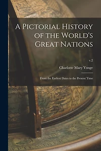 A Pictorial History of the World's Great Nations: From the Earliest Dates to the Present Time; v.2