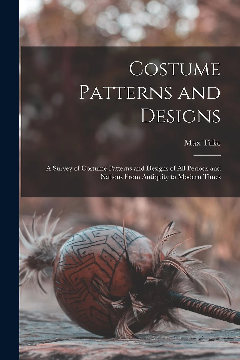 Costume Patterns and Designs: a Survey of Designs All Periods Nations From Antiquity to Modern Times