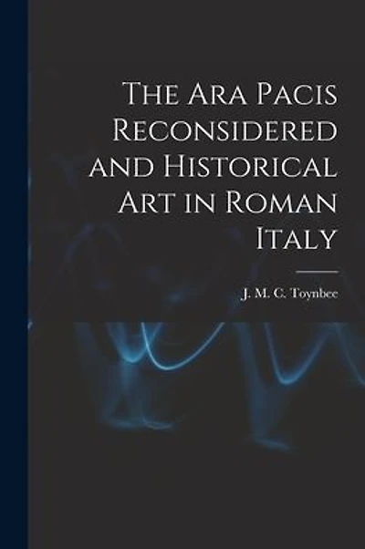 The Ara Pacis Reconsidered and Historical Art in Roman Italy