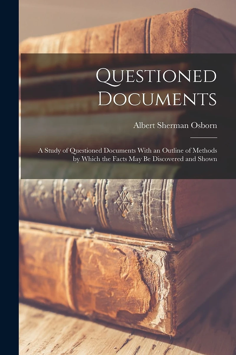 questioned documents : a study of with an outline methods by which the facts may be discovered and shown