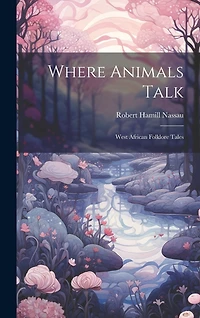 Where Animals Talk: West African Folk Lore Tales