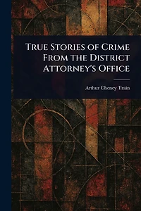 True Stories of Crime from the District Attorney's Office